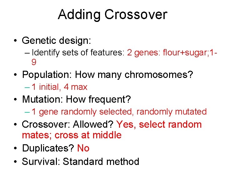 Adding Crossover • Genetic design: – Identify sets of features: 2 genes: flour+sugar; 19