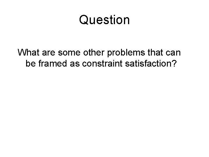 Question What are some other problems that can be framed as constraint satisfaction? 