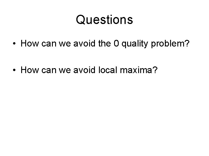 Questions • How can we avoid the 0 quality problem? • How can we