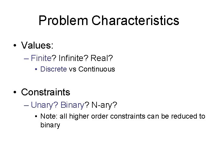 Problem Characteristics • Values: – Finite? Infinite? Real? • Discrete vs Continuous • Constraints
