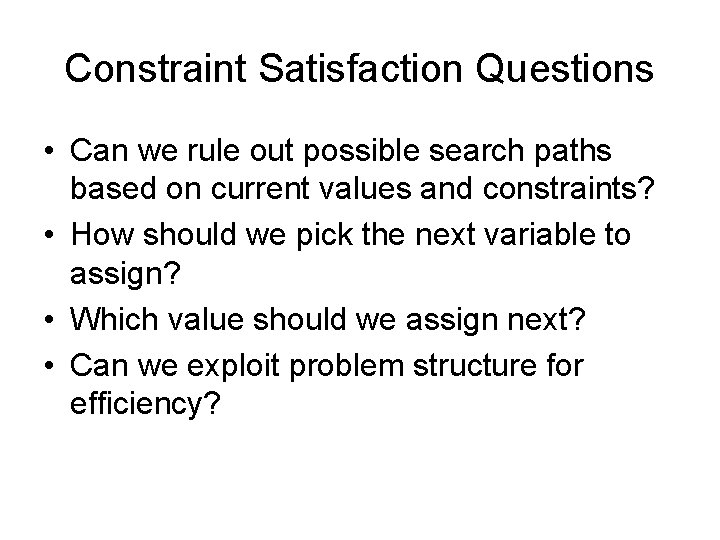 Constraint Satisfaction Questions • Can we rule out possible search paths based on current