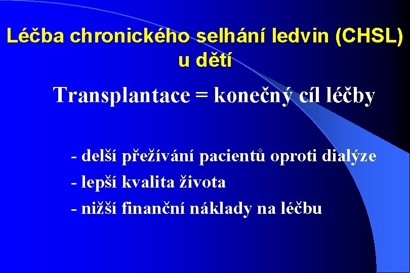 Léčba chronického selhání ledvin (CHSL) u dětí Transplantace = konečný cíl léčby - delší