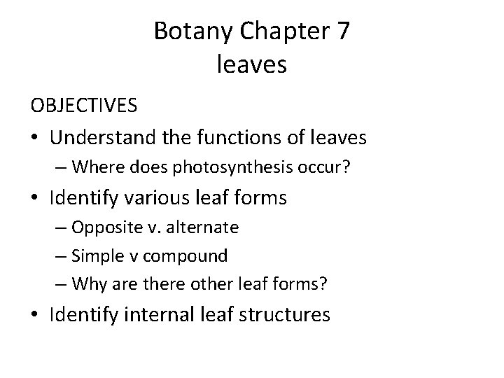 Botany Chapter 7 leaves OBJECTIVES • Understand the functions of leaves – Where does
