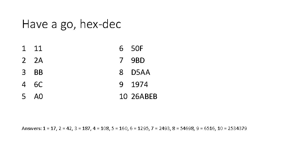 Have a go, hex-dec 1 2 3 4 5 11 2 A BB 6