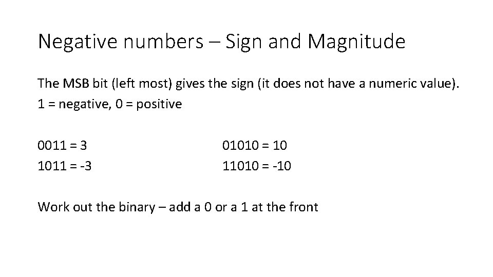 Negative numbers – Sign and Magnitude The MSB bit (left most) gives the sign