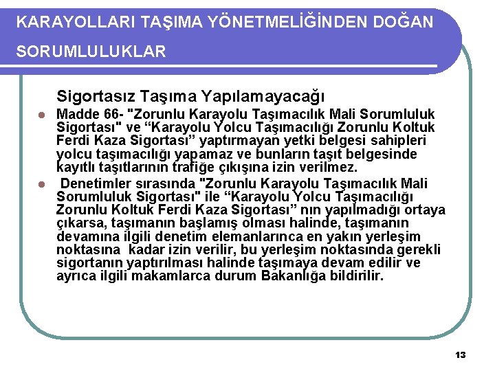 KARAYOLLARI TAŞIMA YÖNETMELİĞİNDEN DOĞAN SORUMLULUKLAR Sigortasız Taşıma Yapılamayacağı Madde 66 - "Zorunlu Karayolu Taşımacılık