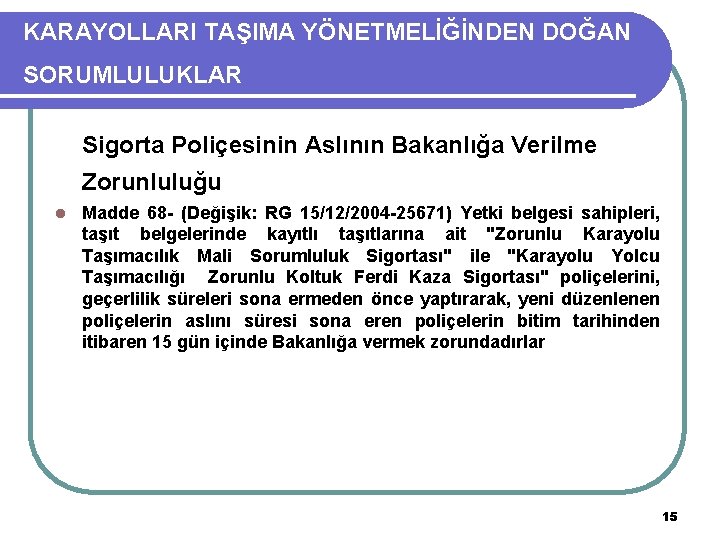 KARAYOLLARI TAŞIMA YÖNETMELİĞİNDEN DOĞAN SORUMLULUKLAR Sigorta Poliçesinin Aslının Bakanlığa Verilme Zorunluluğu l Madde 68