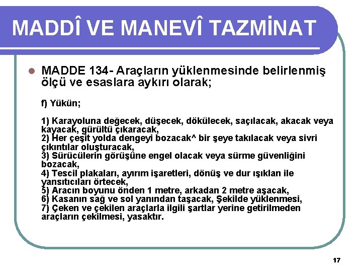 MADDÎ VE MANEVÎ TAZMİNAT l MADDE 134 - Araçların yüklenmesinde belirlenmiş ölçü ve esaslara