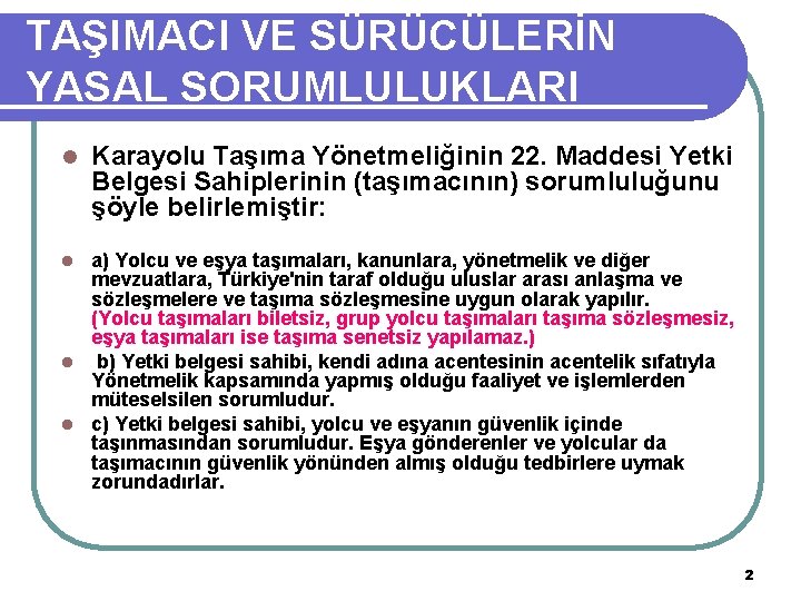 TAŞIMACI VE SÜRÜCÜLERİN YASAL SORUMLULUKLARI l Karayolu Taşıma Yönetmeliğinin 22. Maddesi Yetki Belgesi Sahiplerinin