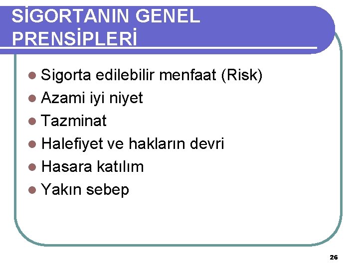 SİGORTANIN GENEL PRENSİPLERİ l Sigorta edilebilir menfaat (Risk) l Azami iyi niyet l Tazminat