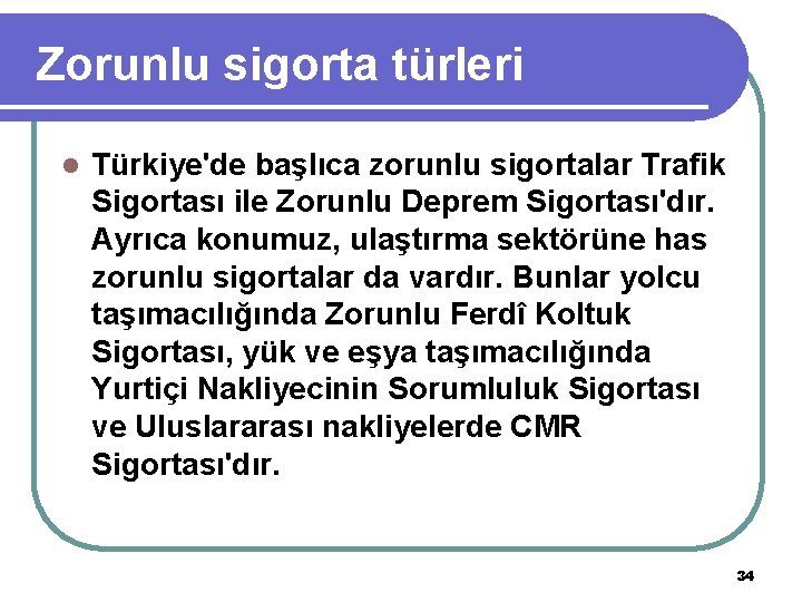 Zorunlu sigorta türleri l Türkiye'de başlıca zorunlu sigortalar Trafik Sigortası ile Zorunlu Deprem Sigortası'dır.