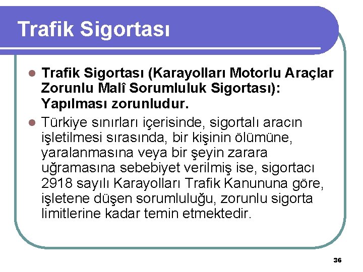 Trafik Sigortası (Karayolları Motorlu Araçlar Zorunlu Malî Sorumluluk Sigortası): Yapılması zorunludur. l Türkiye sınırları