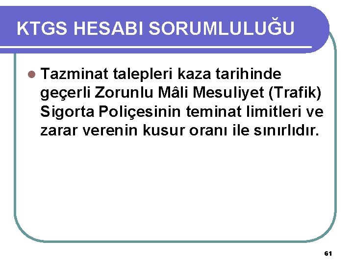 KTGS HESABI SORUMLULUĞU l Tazminat talepleri kaza tarihinde geçerli Zorunlu Mâli Mesuliyet (Trafik) Sigorta