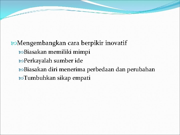  Mengembangkan cara berpikir inovatif Biasakan memiliki mimpi Perkayalah sumber ide Biasakan diri menerima