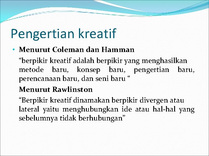 Pengertian kreatif • Menurut Coleman dan Hamman “berpikir kreatif adalah berpikir yang menghasilkan metode