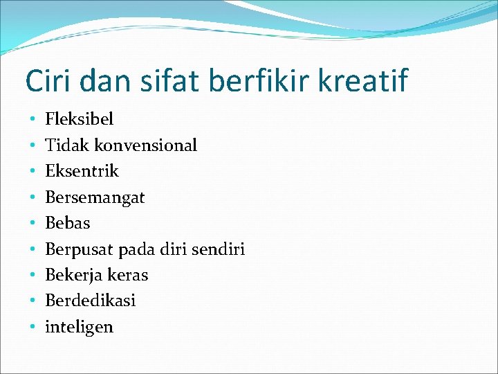 Ciri dan sifat berfikir kreatif • • • Fleksibel Tidak konvensional Eksentrik Bersemangat Bebas