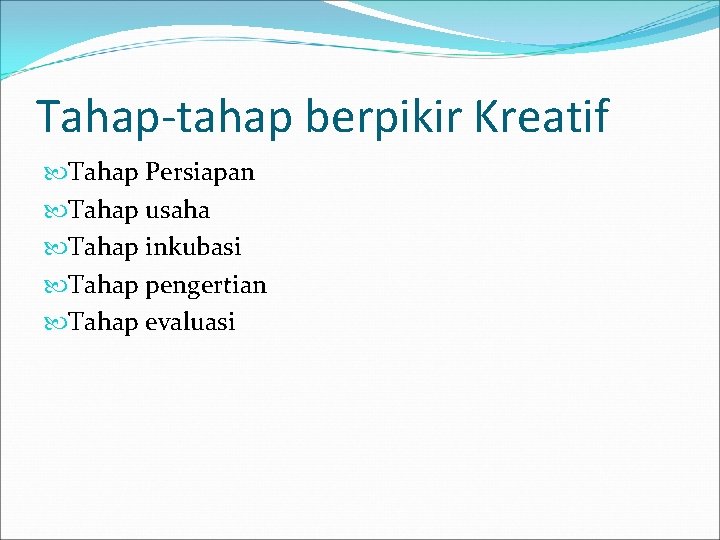 Tahap-tahap berpikir Kreatif Tahap Persiapan Tahap usaha Tahap inkubasi Tahap pengertian Tahap evaluasi 