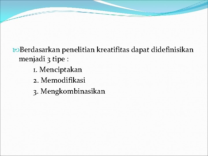  Berdasarkan penelitian kreatifitas dapat didefinisikan menjadi 3 tipe : 1. Menciptakan 2. Memodifikasi