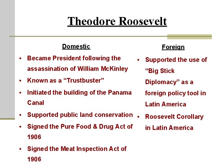 Theodore Roosevelt Domestic § Became President following the assassination of William Mc. Kinley Foreign