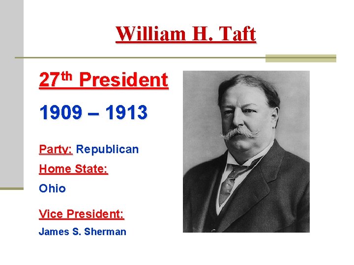 William H. Taft 27 th President 1909 – 1913 Party: Republican Home State: Ohio