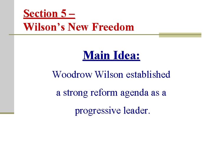 Section 5 – Wilson’s New Freedom Main Idea: Woodrow Wilson established a strong reform