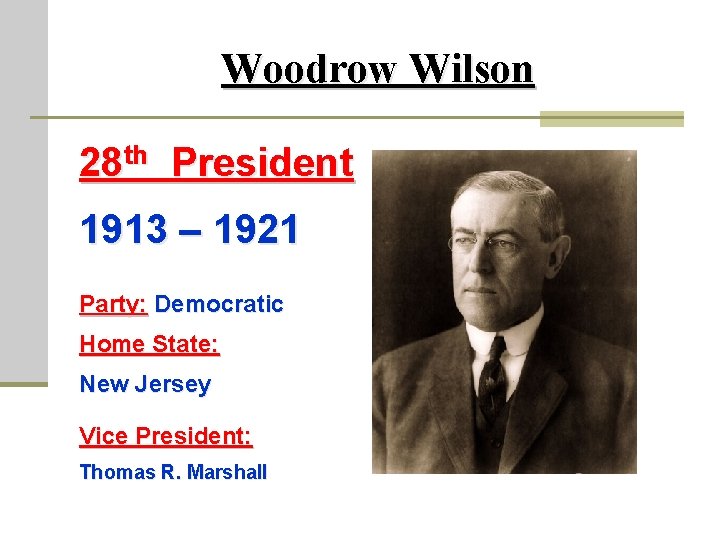 Woodrow Wilson 28 th President 1913 – 1921 Party: Democratic Home State: New Jersey
