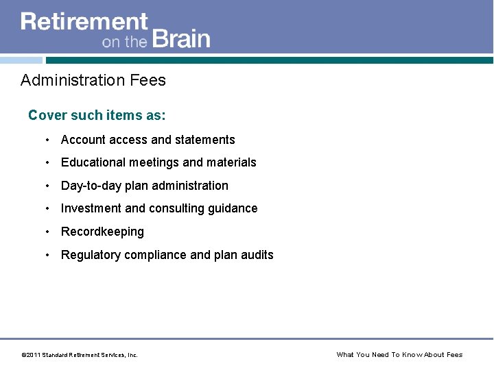 Administration Fees Cover such items as: • Account access and statements • Educational meetings