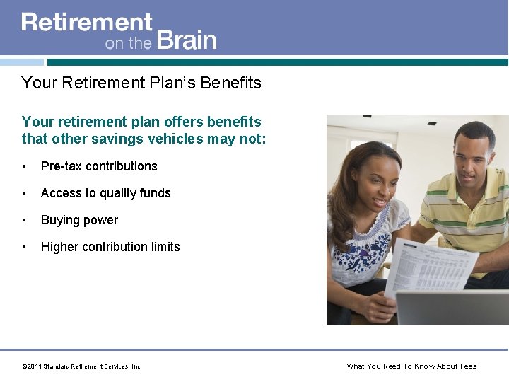 Your Retirement Plan’s Benefits Your retirement plan offers benefits that other savings vehicles may