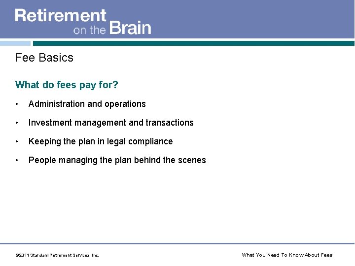 Fee Basics What do fees pay for? • Administration and operations • Investment management