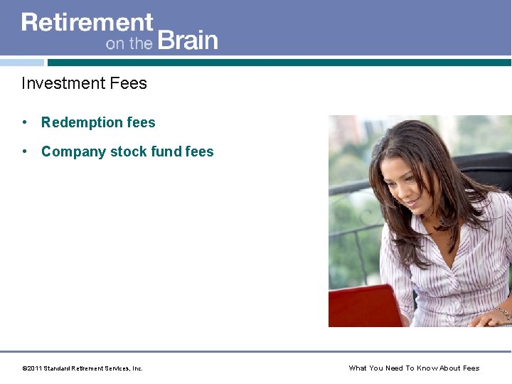 Investment Fees • Redemption fees • Company stock fund fees © 2011 Standard Retirement