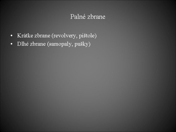 Palné zbrane • Krátke zbrane (revolvery, pištole) • Dlhé zbrane (samopaly, pušky) 