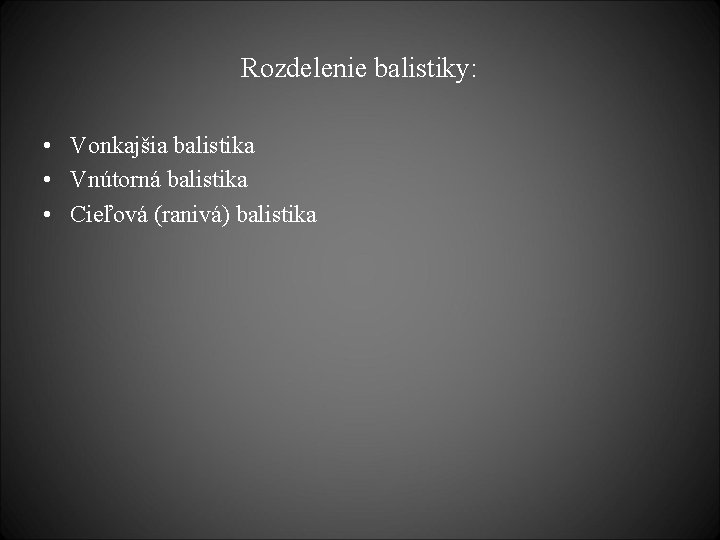 Rozdelenie balistiky: • Vonkajšia balistika • Vnútorná balistika • Cieľová (ranivá) balistika 