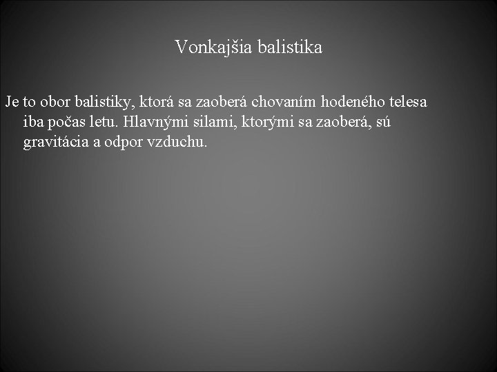 Vonkajšia balistika Je to obor balistiky, ktorá sa zaoberá chovaním hodeného telesa iba počas Vonkajšia balistika Je to obor balistiky, ktorá sa zaoberá chovaním hodeného telesa iba počas
