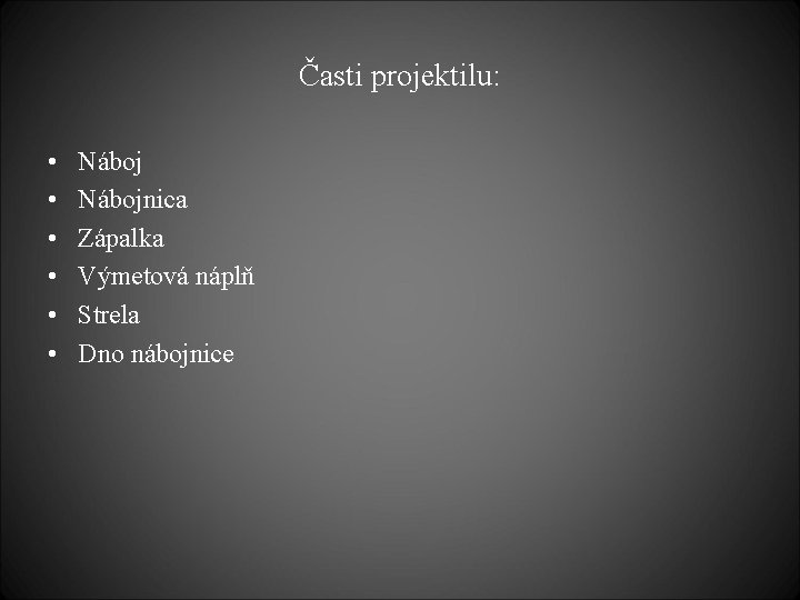 Časti projektilu: • • • Nábojnica Zápalka Výmetová náplň Strela Dno nábojnice 