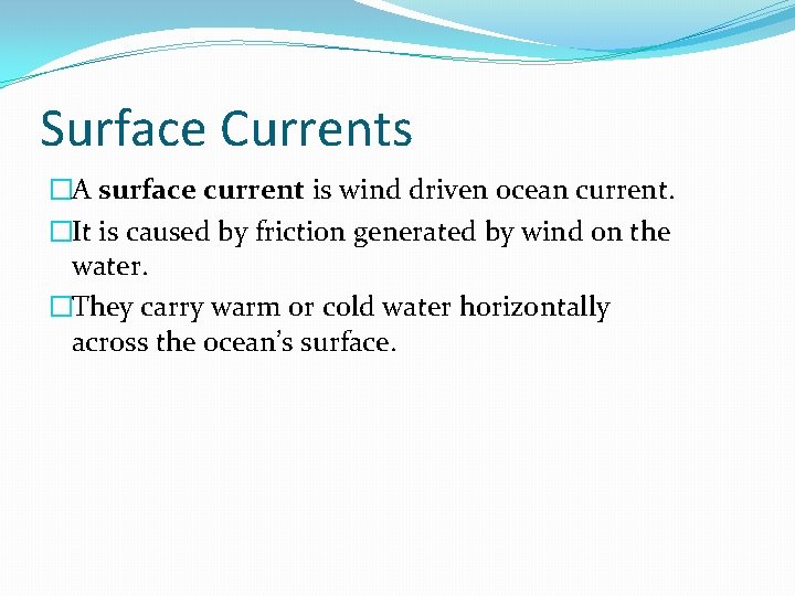 Surface Currents �A surface current is wind driven ocean current. �It is caused by