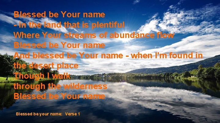 Blessed be Your name - in the land that is plentiful Where Your streams