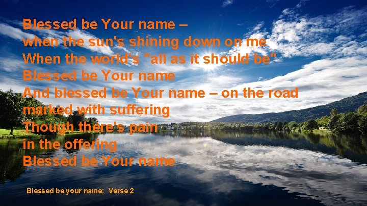 Blessed be Your name – when the sun's shining down on me When the