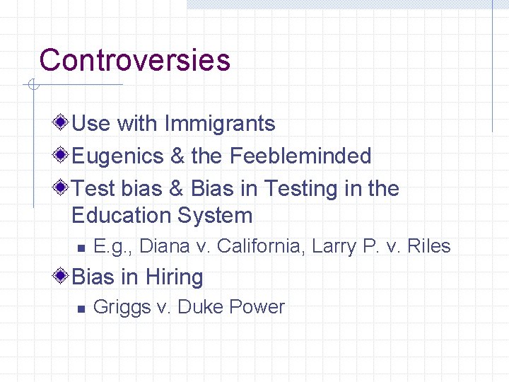 Controversies Use with Immigrants Eugenics & the Feebleminded Test bias & Bias in Testing