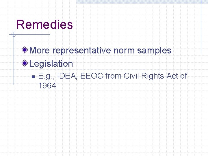 Remedies More representative norm samples Legislation n E. g. , IDEA, EEOC from Civil