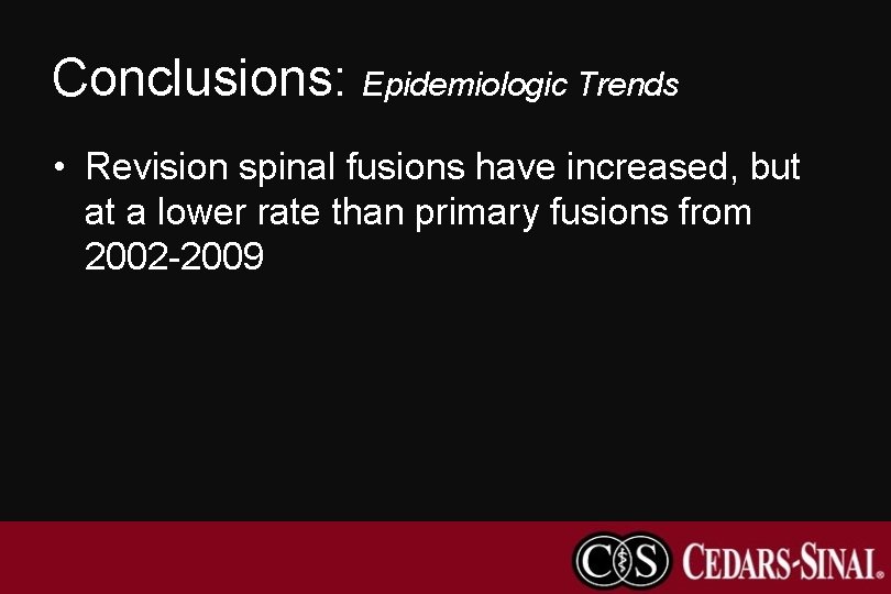 Conclusions: Epidemiologic Trends • Revision spinal fusions have increased, but at a lower rate