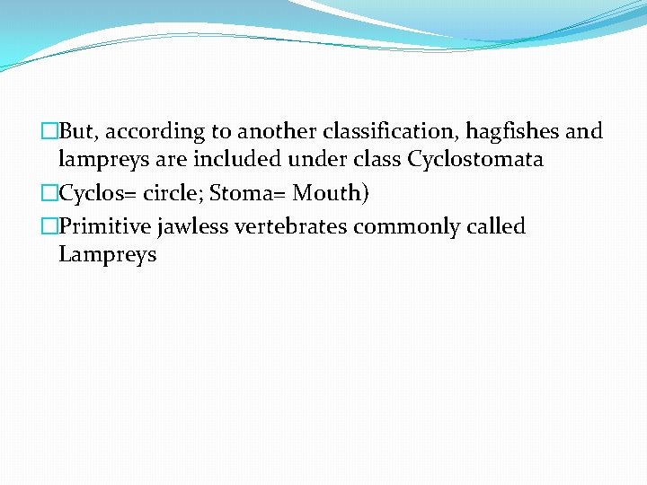 �But, according to another classification, hagfishes and lampreys are included under class Cyclostomata �Cyclos=