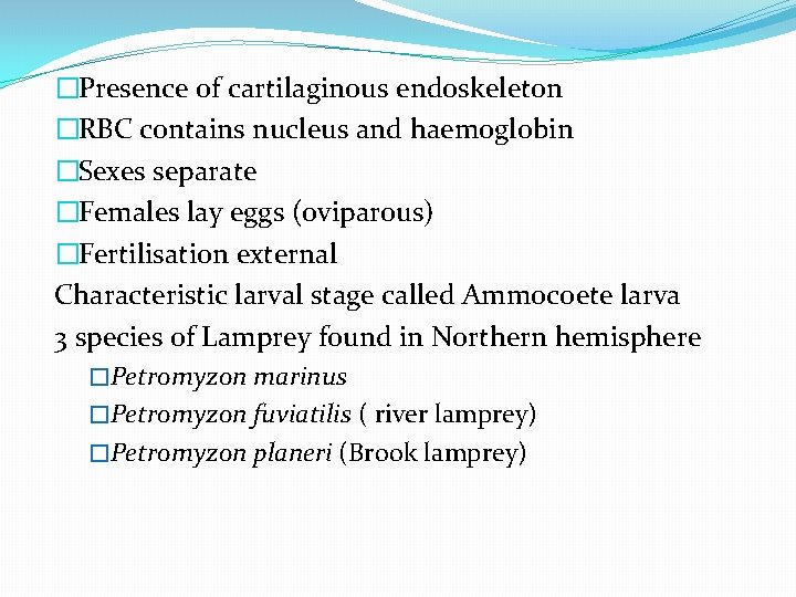 �Presence of cartilaginous endoskeleton �RBC contains nucleus and haemoglobin �Sexes separate �Females lay eggs