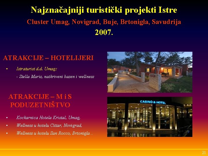 Najznačajniji turistički projekti Istre Cluster Umag, Novigrad, Buje, Brtonigla, Savudrija 2007. ATRAKCIJE – HOTELIJERI