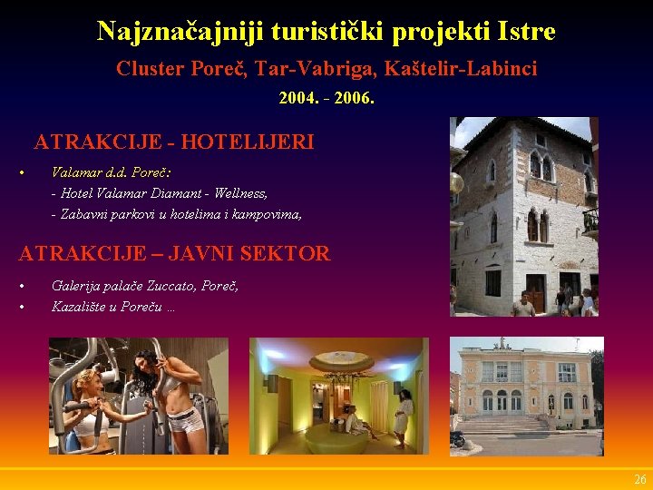 Najznačajniji turistički projekti Istre Cluster Poreč, Tar-Vabriga, Kaštelir-Labinci 2004. - 2006. ATRAKCIJE - HOTELIJERI