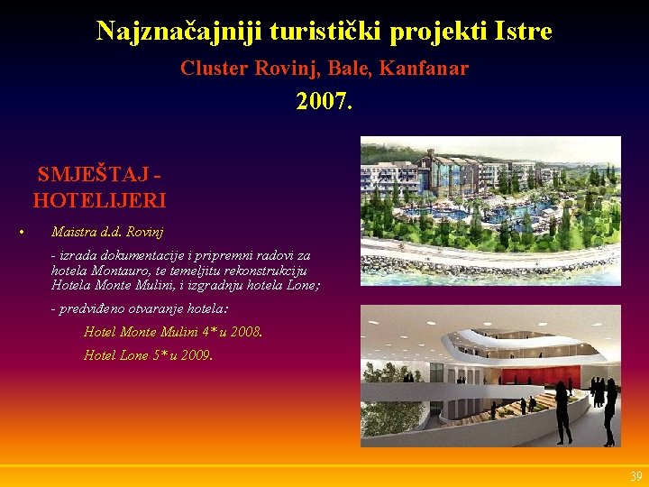 Najznačajniji turistički projekti Istre Cluster Rovinj, Bale, Kanfanar 2007. SMJEŠTAJ HOTELIJERI • Maistra d.