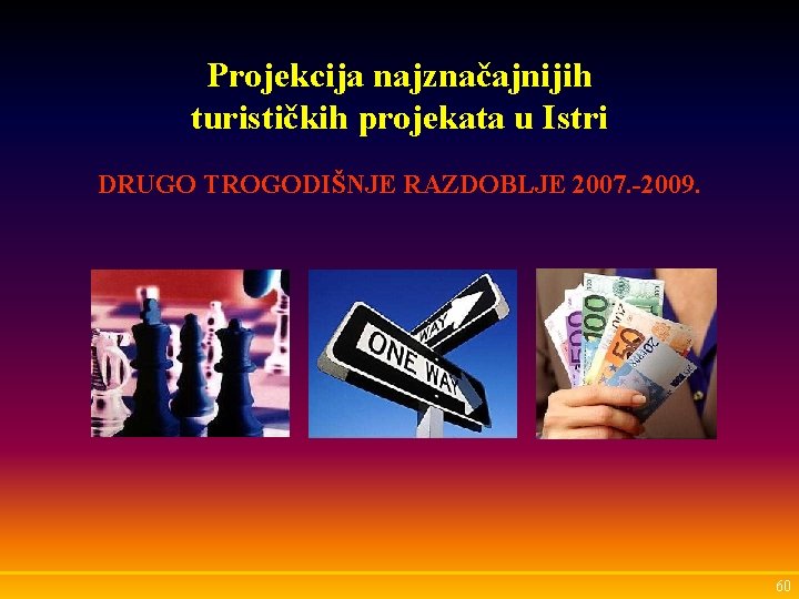 Projekcija najznačajnijih turističkih projekata u Istri DRUGO TROGODIŠNJE RAZDOBLJE 2007. -2009. 60 