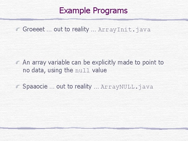 Example Programs Groeeet … out to reality … Array. Init. java An array variable