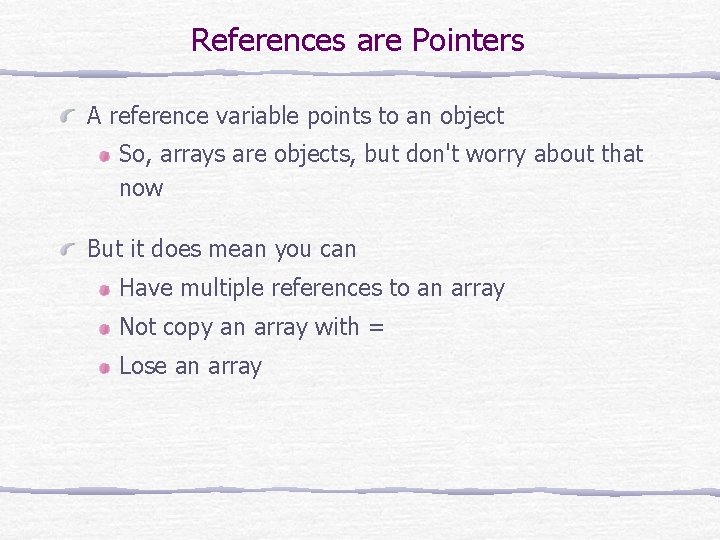 References are Pointers A reference variable points to an object So, arrays are objects,