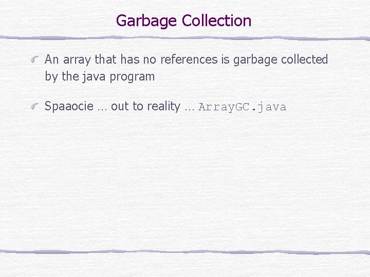 Garbage Collection An array that has no references is garbage collected by the java