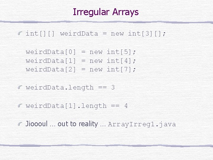 Irregular Arrays int[][] weird. Data = new int[3][]; weird. Data[0] = new int[5]; weird.
